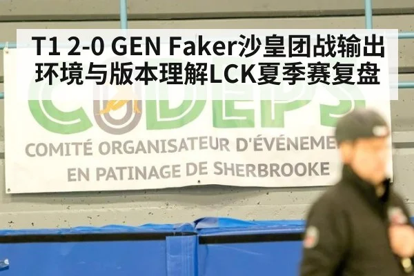 T1 2-0 GEN Faker沙皇团战输出环境与版本理解LCK夏季赛复盘